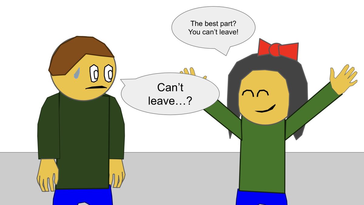 "The best part? You can’t leave!"
"Can’t leave…?"